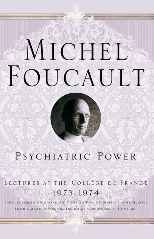 Psychiatric Power: Lectures at the Collège de France, 1973-1974 (Michel Foucault, Lectures at the Collège de France)