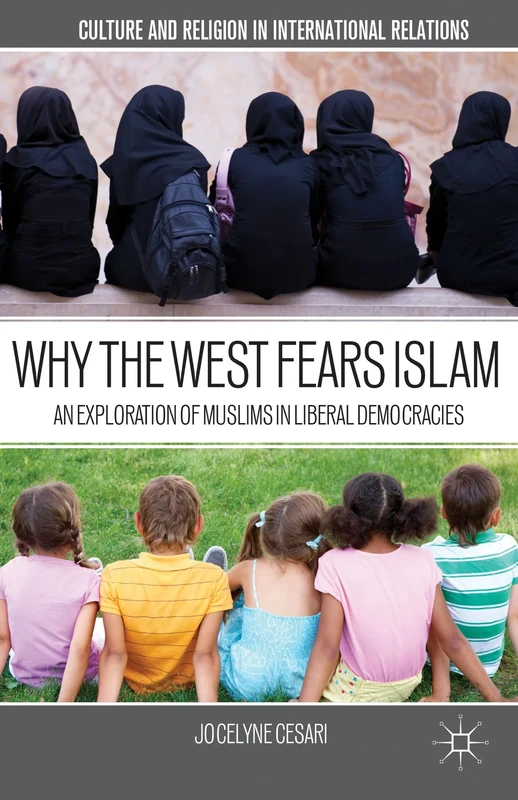 Why the West Fears Islam: An Exploration of Muslims in Liberal Democracies (Culture and Religion in International Relations) - Image 1