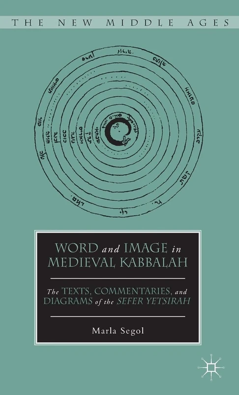 Word and Image in Medieval Kabbalah: The Texts, Commentaries, and Diagrams of the Sefer Yetsirah (The New Middle Ages)