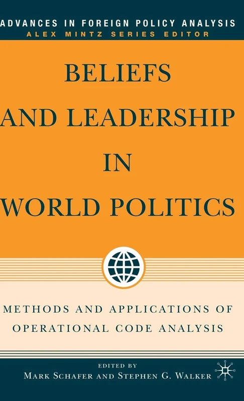 Beliefs and Leadership in World Politics: Methods and Applications of Operational Code Analysis (Advances in Foreign Policy Analysis)