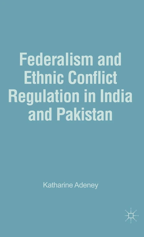 Federalism and Ethnic Conflict Regulation in India and Pakistan