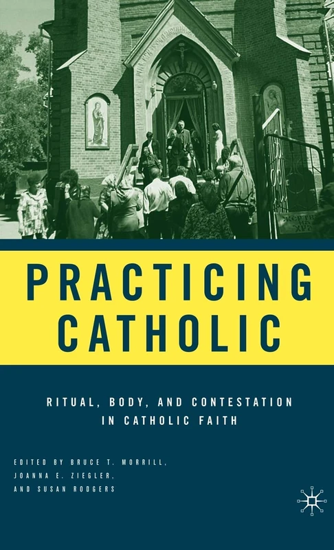 Practicing Catholic: Ritual, Body, and Contestation in Catholic Faith
