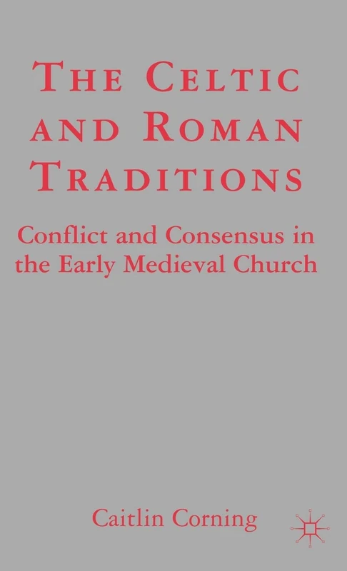 The Celtic and Roman Traditions: Conflict and Consensus in the Early Medieval Church