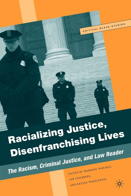 Racializing Justice, Disenfranchising Lives: The Racism, Criminal Justice, and Law Reader (Critical Black Studies)