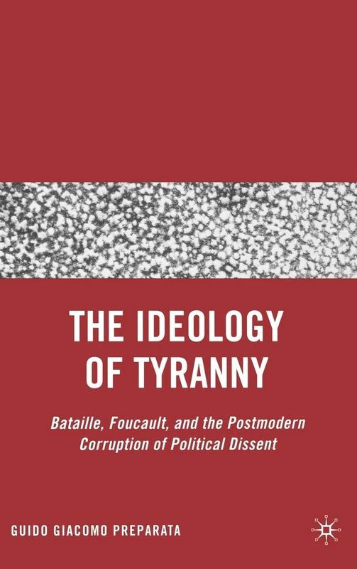 The Ideology of Tyranny: Bataille, Foucault, and the Postmodern Corruption of Political Dissent