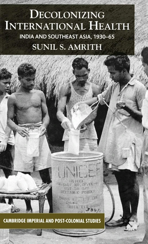 Decolonizing International Health: India and Southeast Asia, 1930-65 (Cambridge Imperial and Post-Colonial Studies)