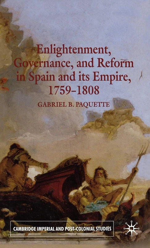 "Enlightenment, Governance, and Reform in Spain and its Empire, 1759-1808" (Cambridge Imperial & Post Colonial Studies Series)