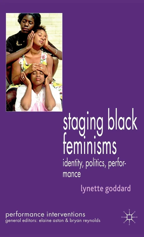 Staging Black Feminisms: Identity, Politics, Performance (Performance Interventions)