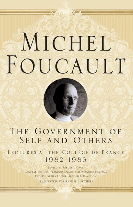 The Government of Self and Others: Lectures at the Collège de France 1982–1983 (Michel Foucault, Lectures at the Collège de France)