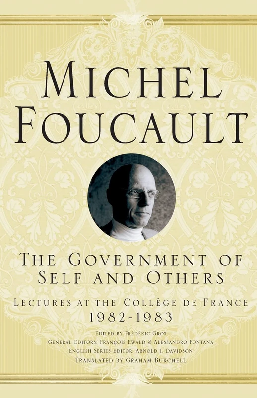 The Government of Self and Others: Lectures at the Collège de France 1982–1983 (Michel Foucault, Lectures at the Collège de France)