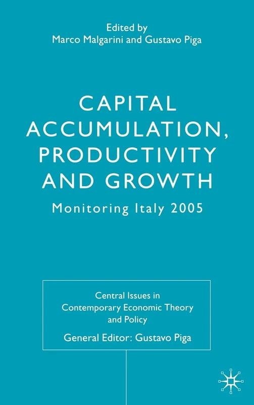 Capital Accumulation, Productivity and Growth: Monitoring Italy 2005 (Central Issues in Contemporary Economic Theory and Policy)