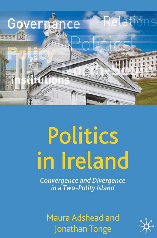 Politics in Ireland: Convergence and Divergence in a Two-Polity Island: 18 (Comparative Government and Politics)