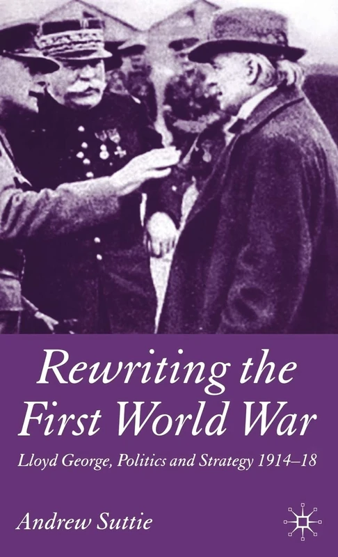 Rewriting the First World War: Lloyd George, Politics and Strategy 1914-1918