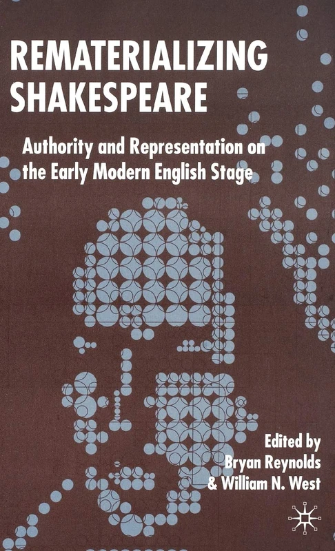 Rematerializing Shakespeare: Authority and Representation on the Early Modern English Stage