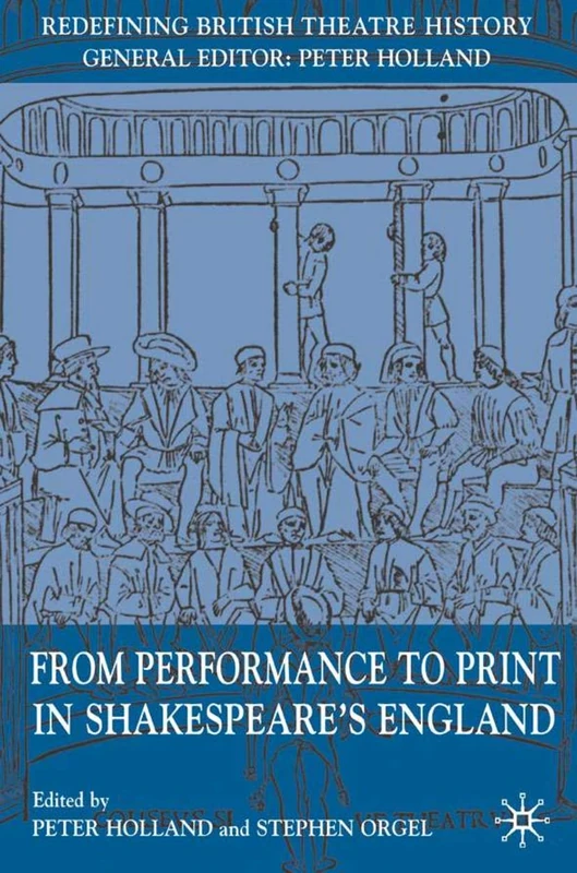 From Performance to Print in Shakespeare's England (Redefining British Theatre History)