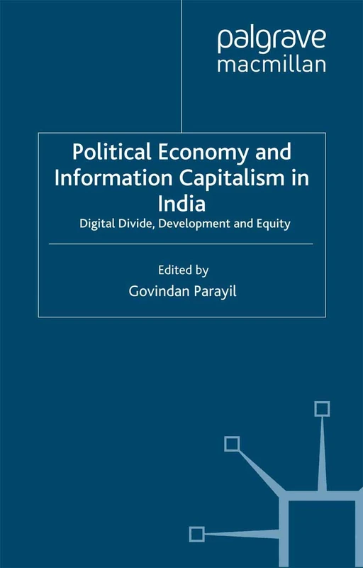 Political Economy and Information Capitalism in India: Digital Divide, Development Divide and Equity (Technology, Globalization and Development)