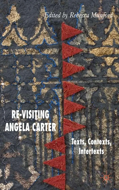 Re-Visiting Angela Carter: Texts, Contexts, Intertexts