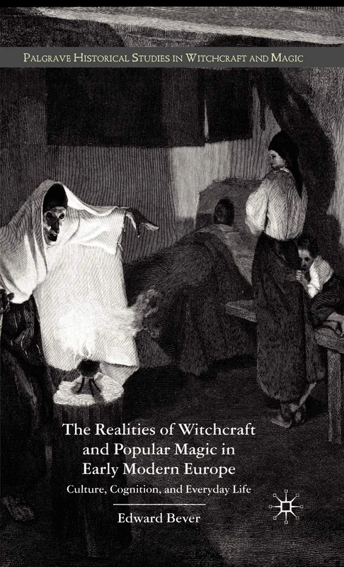 The Realities of Witchcraft and Popular Magic in Early Modern Europe: Culture, Cognition and Everyday Life (Palgrave Historical Studies in Witchcraft and Magic)