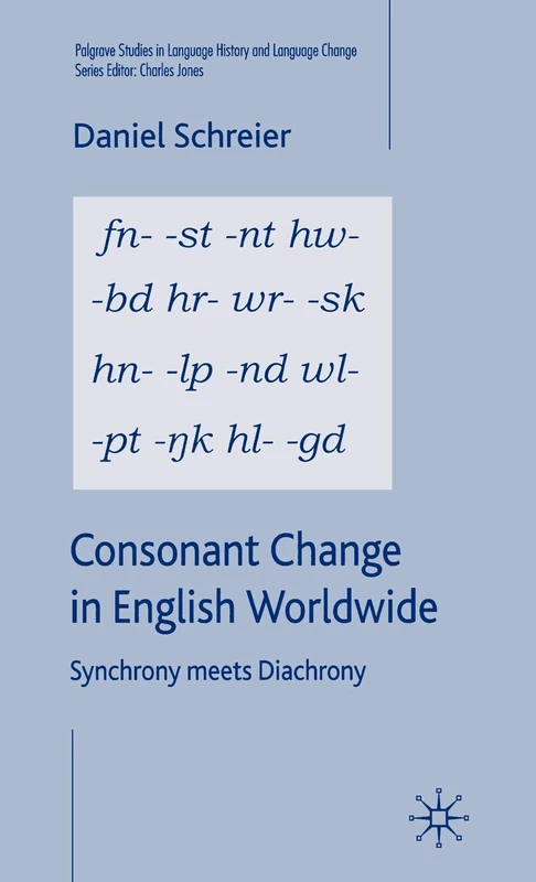 Consonant Change in English Worldwide: Synchrony Meets Diachrony (Palgrave Studies in Language History and Language Change)