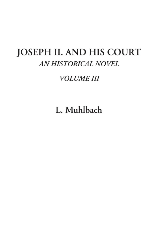 Joseph II. and His Court (An Historical Novel, Volume III)