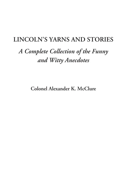 Lincoln's Yarns and Stories (A Complete Collection of the Funny and Witty Anecdotes)