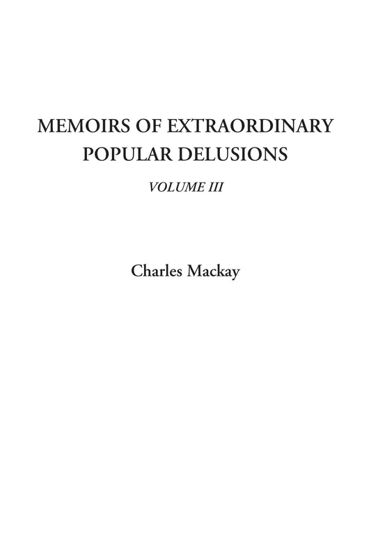 Memoirs of Extraordinary Popular Delusions, Volume III