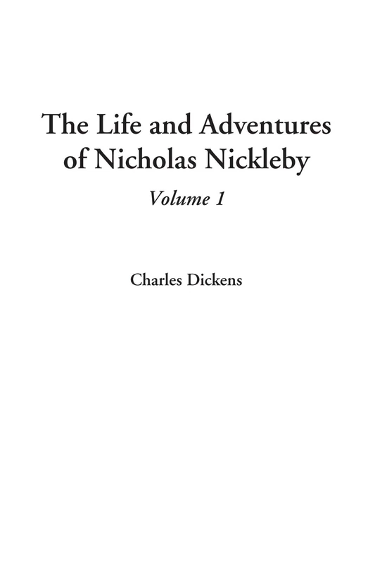 The Life and Adventures of Nicholas Nickleby, Volume 1