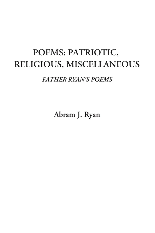 Poems: Patriotic, Religious, Miscellaneous (Father Ryan's Poems)