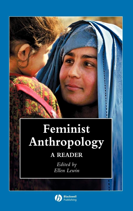 Feminist Anthropology: A Reader: 7 (Wiley Blackwell Anthologies in Social and Cultural Anthropology)