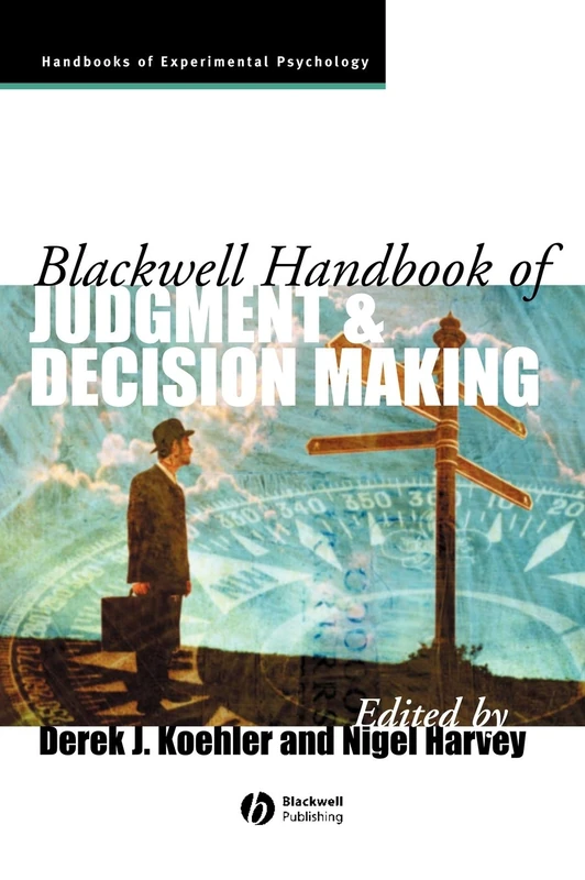 Blackwell Handbook of Judgment and Decision Making: 3 (Blackwell Handbooks of Experimental Psychology)