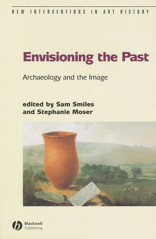 Envisioning the Past: Archaeology an the Image (New Interventions in Art History)