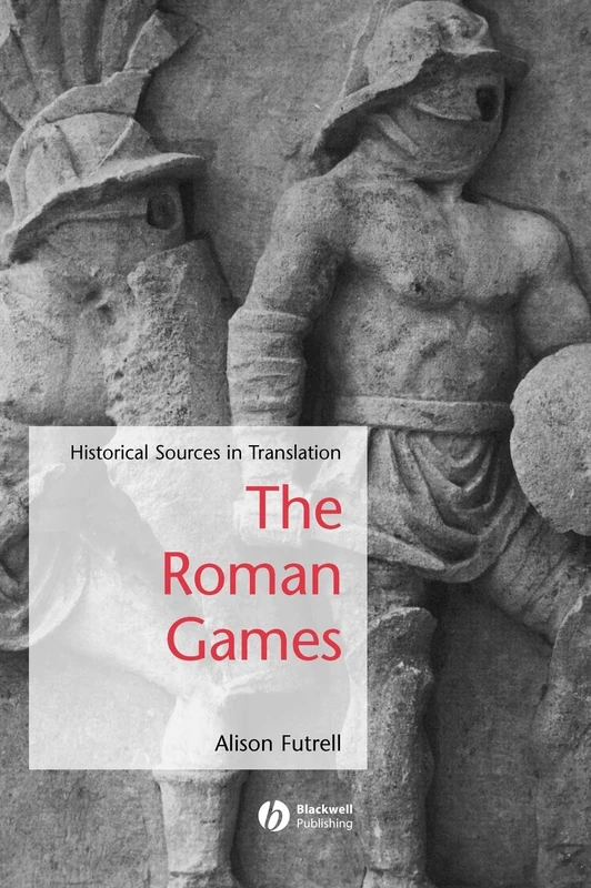The Roman Games: Historical Sources in Translation (Blackwell Sourcebooks in Ancient History)