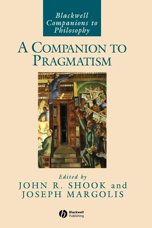 A Companion to Pragmatism: 32 (Blackwell Companions to Philosophy)