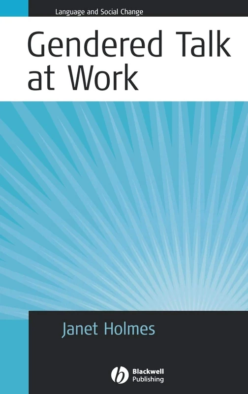 Gendered Talk at Work: Constructing Gender Identity Through Workplace Discourse: 2 (Language and Social Change)