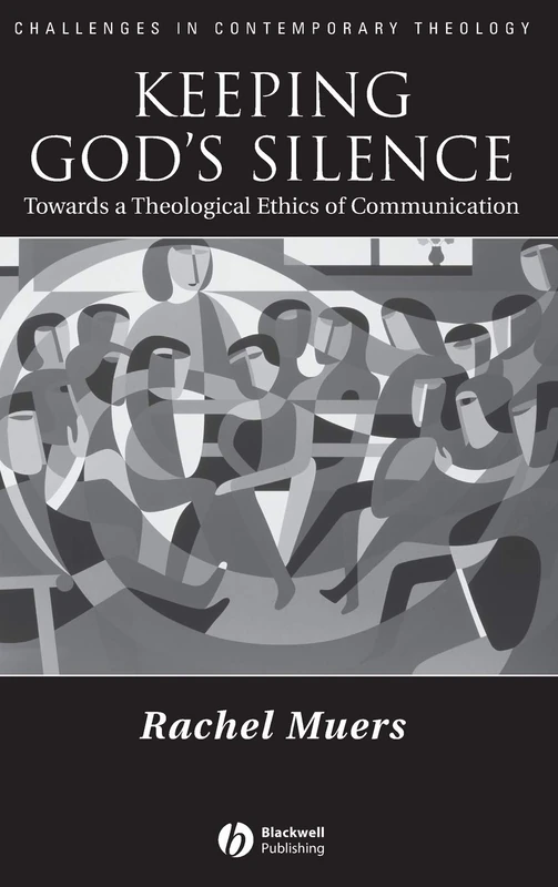 Keeping God's Silence: Towards a Theological Ethics of Communication (Challenges in Contemporary Theology)