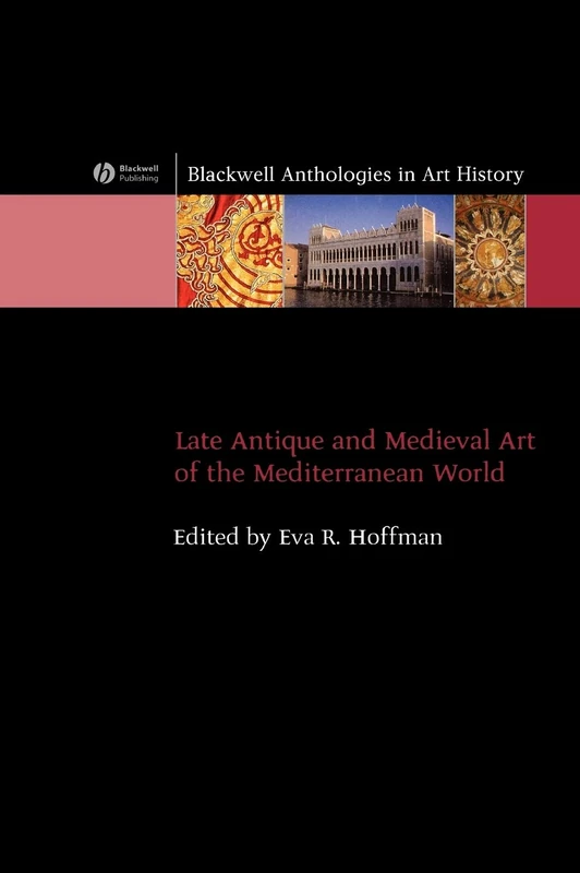 Late Antique and Medieval Art of the Mediterranean World: 4 (Blackwell Anthologies in Art History)