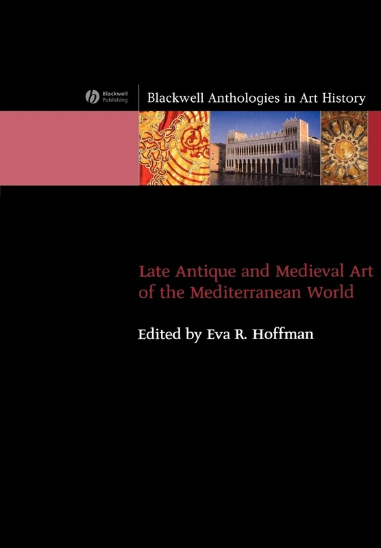 Late Antique and Medieval Art of the Mediterranean World (Blackwell Anthologies in Art History)