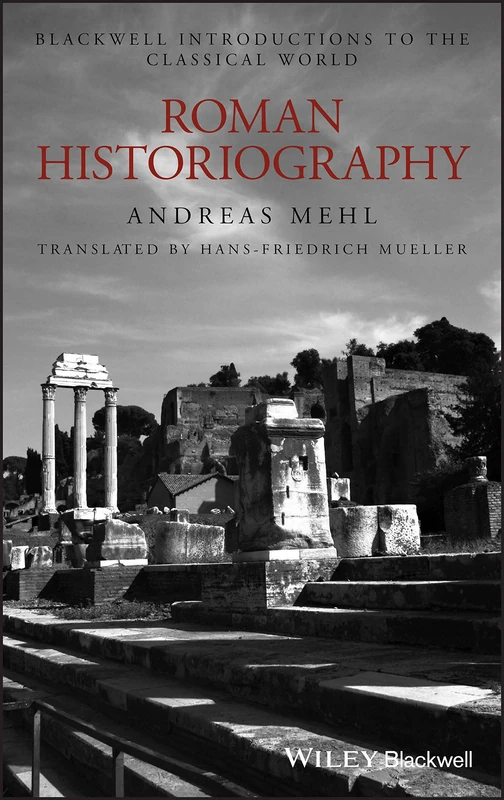 Roman Historiography: An Introduction to its Basic Aspects and Development: 11 (Blackwell Introductions to the Classical World)