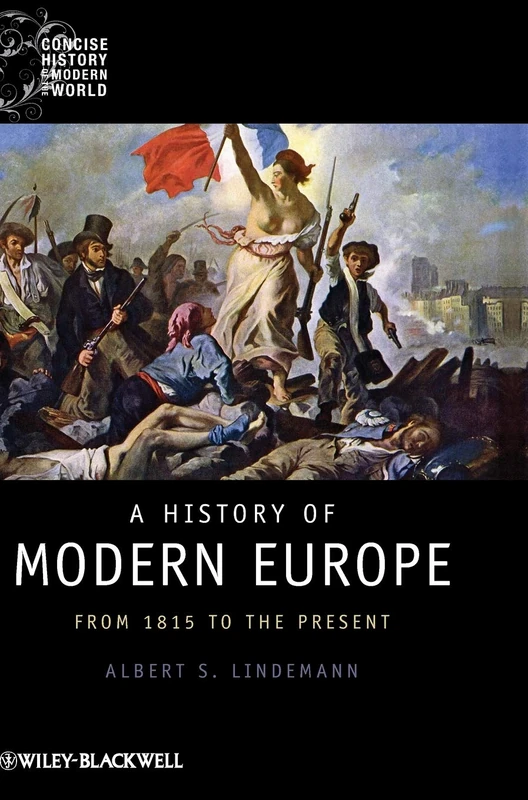 A History of Modern Europe: From 1815 to the Present: 1 (Wiley Blackwell Concise History of the Modern World)