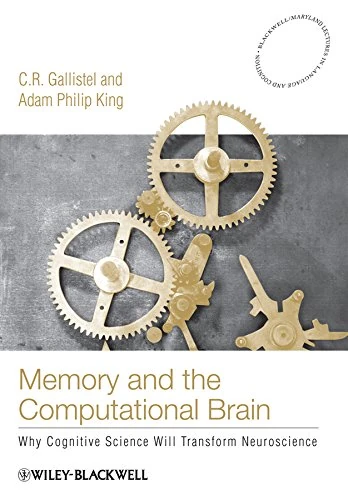 Memory and the Computational Brain: Why Cognitive Science will Transform Neuroscience: 3 (Blackwell/Maryland Lectures in Language and Cognition)