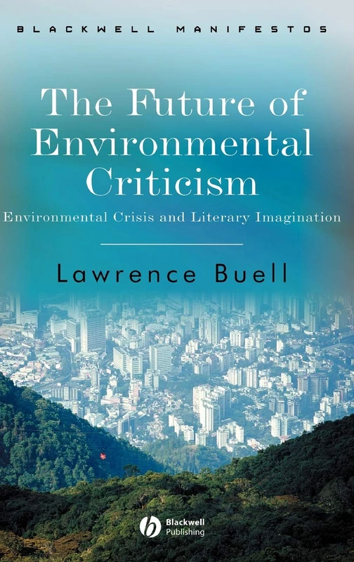 The Future of Environmental Criticism: Environmental Crisis and Literary Imagination (Wiley-Blackwell Manifestos)