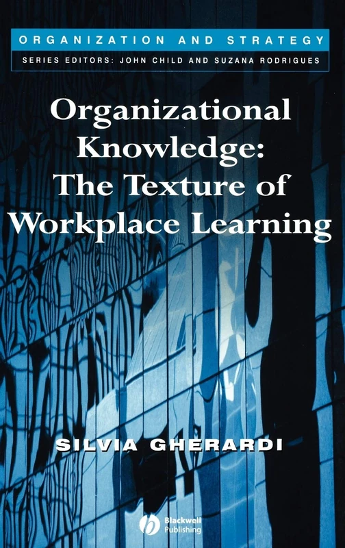 Organizational Knowledge: The Texture of Workplace Learning (Organization and Strategy)
