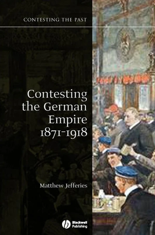Contesting the German Empire 1871 – 1918 (Contesting the Past)