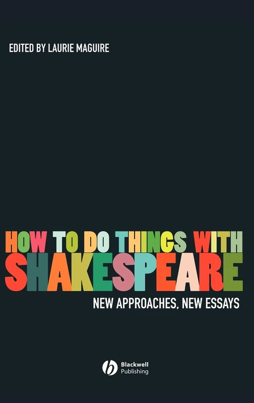 How To Do Things With Shakespeare: New Approaches, New Essays