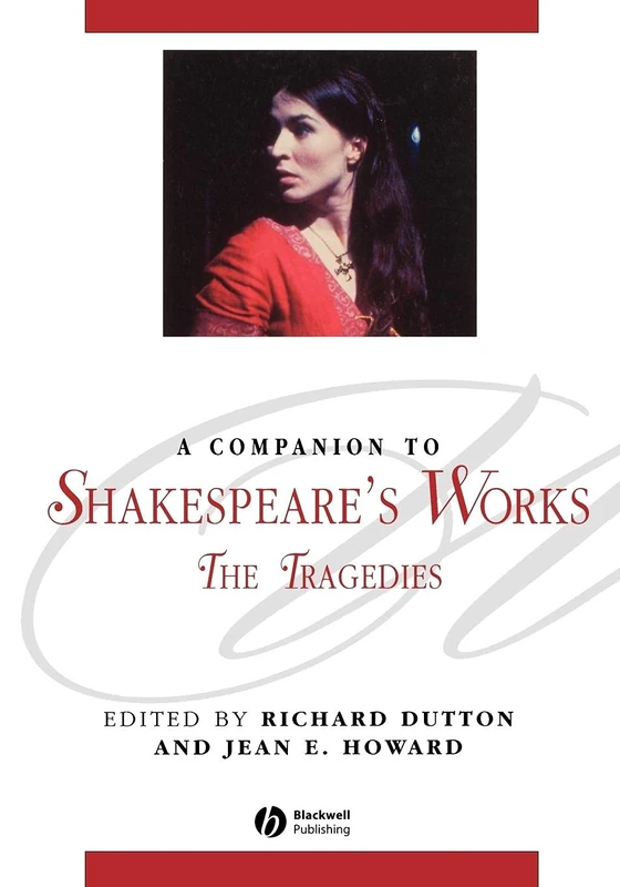 A Companion to Shakespeare's Works: The Tragedies: 76 (Blackwell Companions to Literature and Culture)
