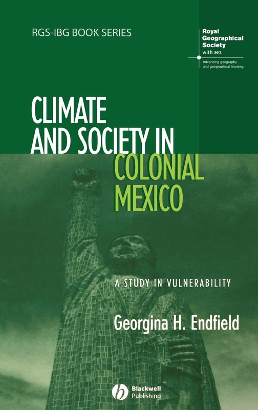 Climate and Society in Colonial Mexico: A Study in Vulnerability: 15 (RGS-IBG Book Series)