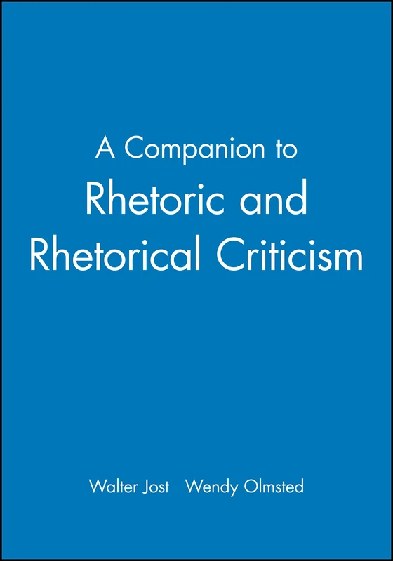 Companion Rhetoric Rhetorical Criticism: 72 (Blackwell Companions to Literature and Culture)