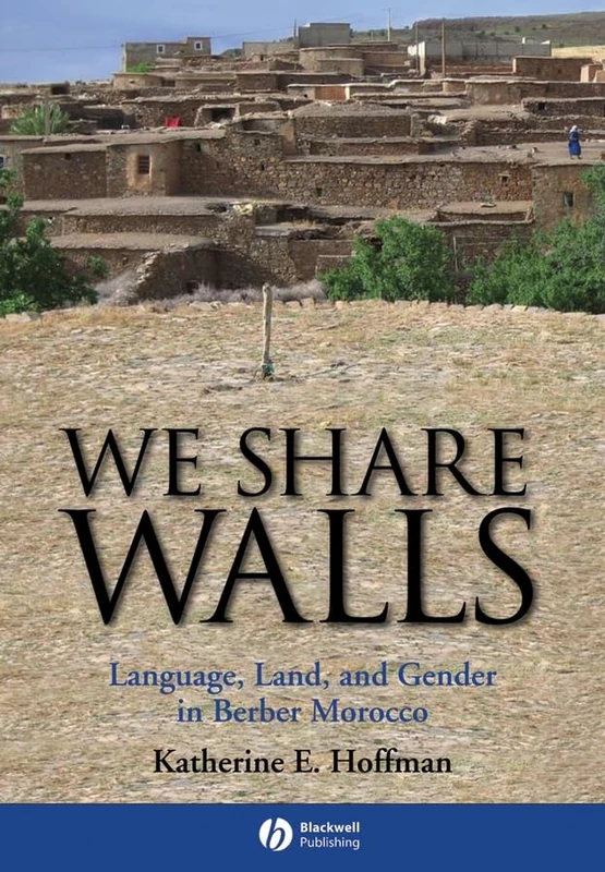 We Share Walls: Language, Land, and Gender in Berber Morocco (Wiley Blackwell Studies in Discourse and Culture)