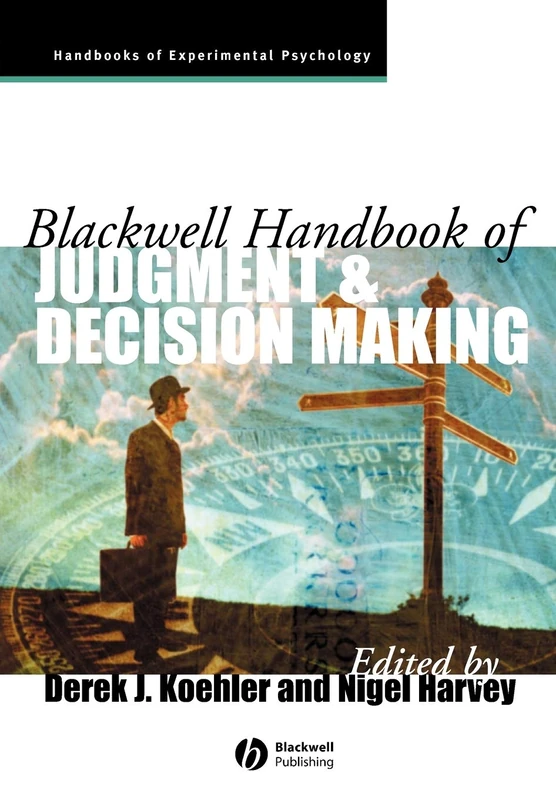 Blackwell Handbook of Judgment and Decision Making (Blackwell Handbooks of Experimental Psychology)
