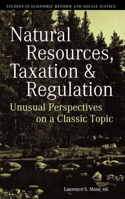 Natural Resources, Taxation, and Regulation: Unusual Perpsectives on a Classic Problem: 12 (AJES - Studies in Economic Reform and Social Justice)